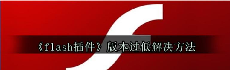 电脑Flash版本错误及解决方法（遭遇Flash版本错误？不要惊慌，跟着这些方法解决！）-第1张图片-星耀数码